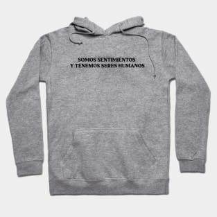 Somos sentimientos y tenemos seres humanos. black Hoodie